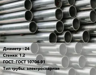 Труба оцинкованная 24 s=1.2 ГОСТ: ГОСТ 10704-91 электросварная